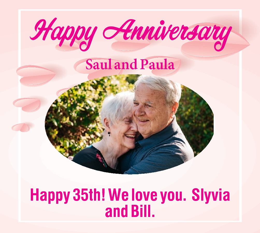 Saul and PaulaHappy 35th! We  Saul and PaulaHappy 35th! We love you.  Slyvia and Bill.