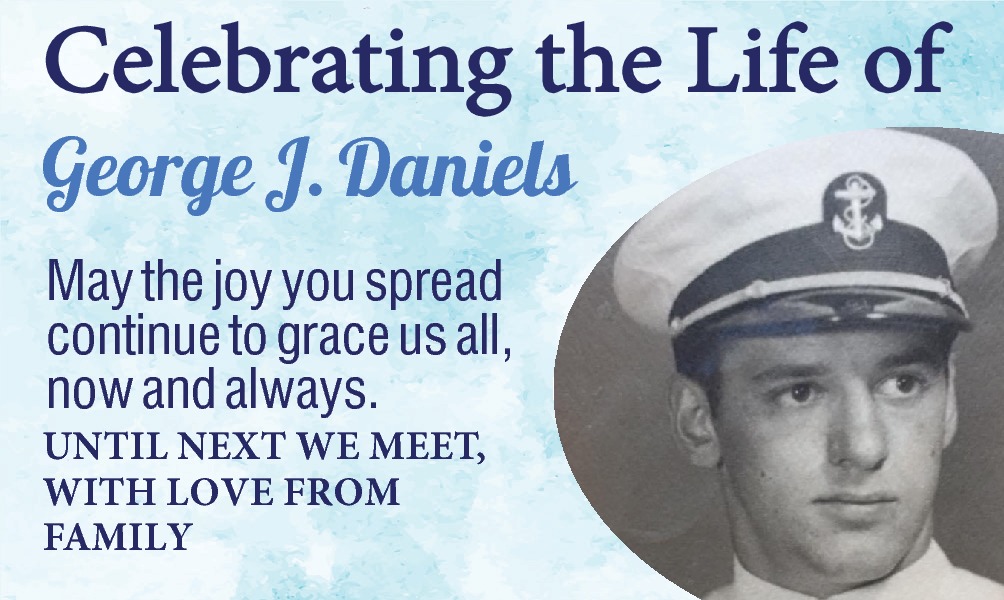  George J. Daniels May   George J. Daniels May the joy you spread continue to grace us all, now and always. 