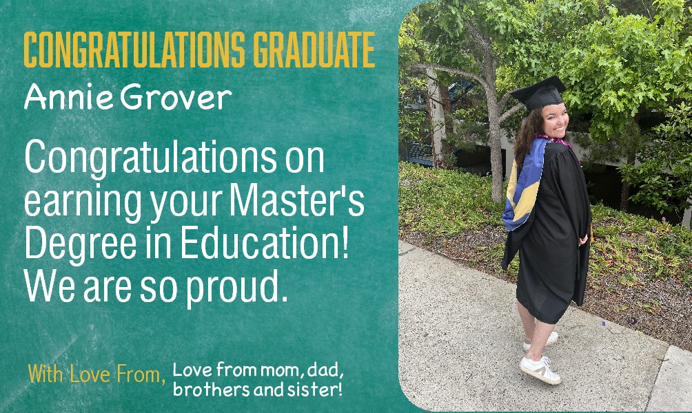 Annie Grover Congratulations on   Annie Grover Congratulations on earning your Master's Degree in Education! We are so proud. Love from mom, dad, brothers and sister! 
