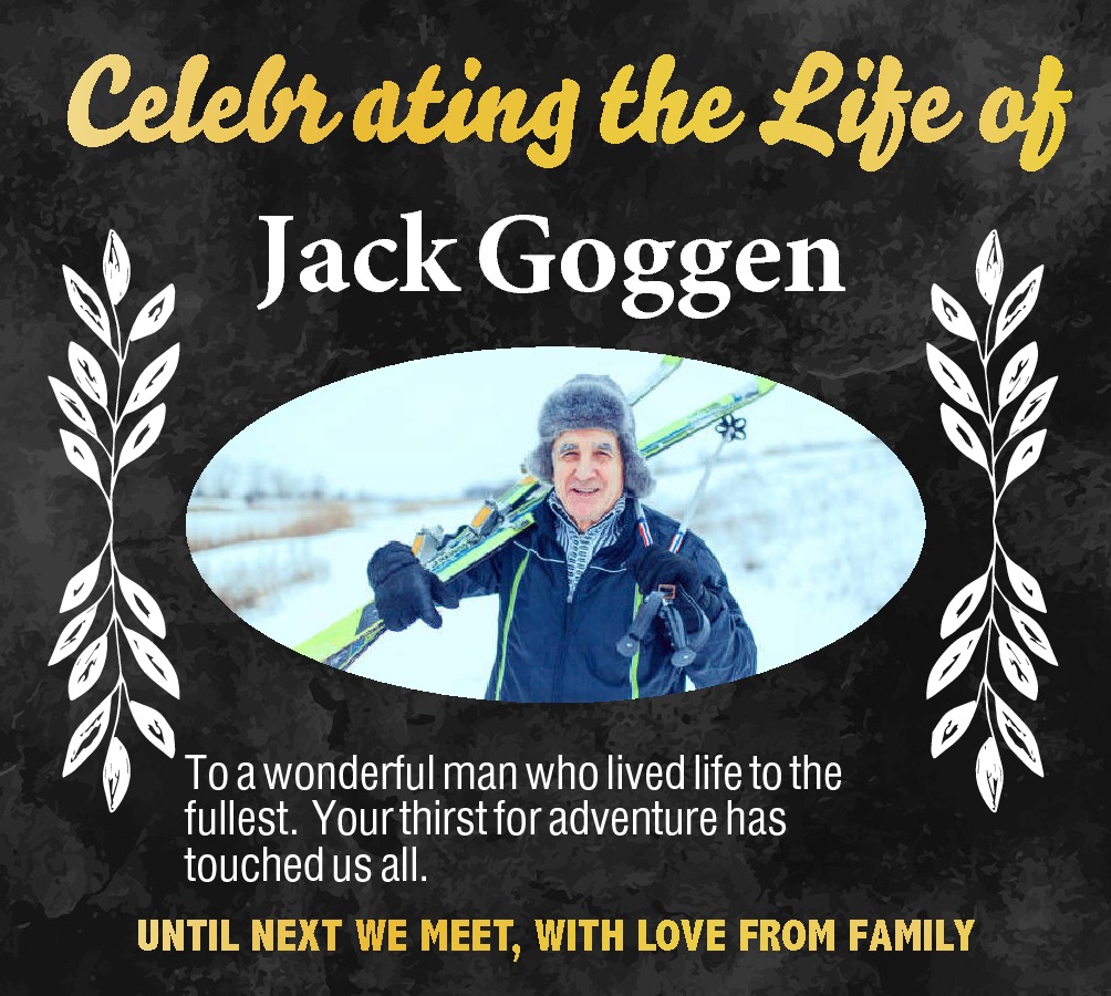  Jack Goggen To a   Jack Goggen To a wonderful man who lived life to the fullest. Your thirst for adventure has touched us all. 