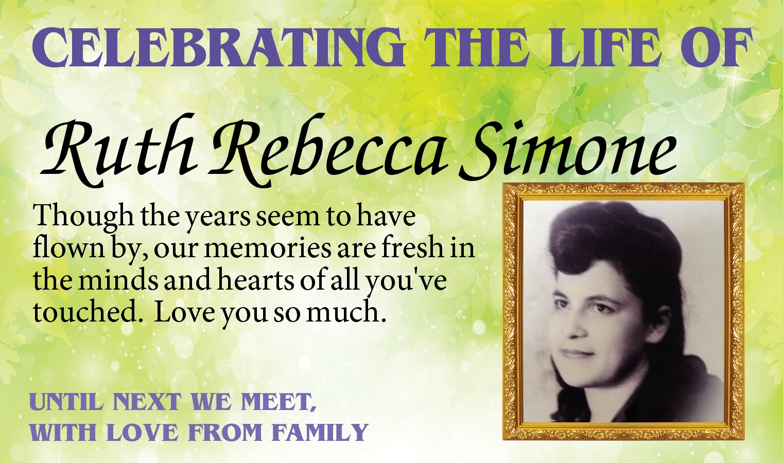  Ruth Rebecca Simone Though   Ruth Rebecca Simone Though the years seem to have flown by, our memories are fresh in the minds and hearts of all you've touched. Love you so much. 